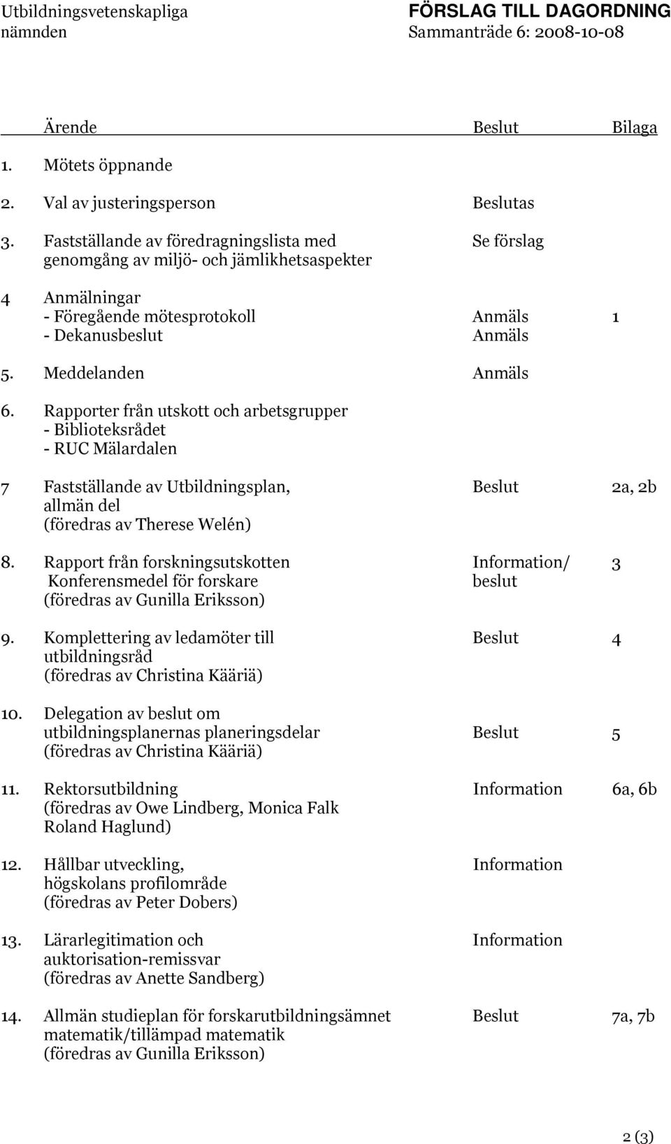 Rapporter från utskott och arbetsgrupper - Biblioteksrådet - RUC Mälardalen 7 Fastställande av Utbildningsplan, Beslut 2a, 2b allmän del (föredras av Therese Welén) 8.