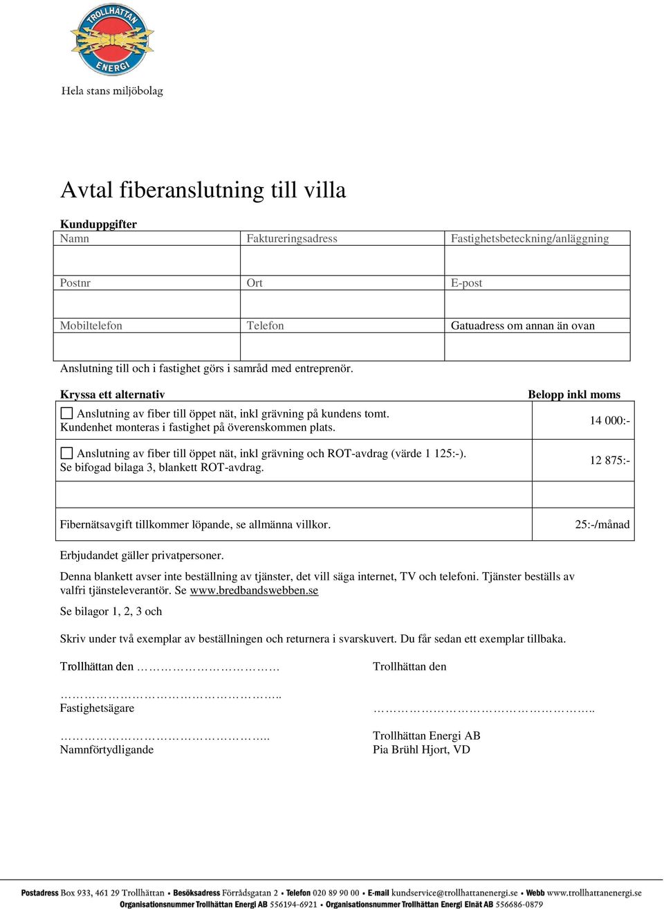 Anslutning av fiber till öppet nät, inkl grävning och ROT-avdrag (värde 1 125:-). Se bifogad bilaga 3, blankett ROT-avdrag.