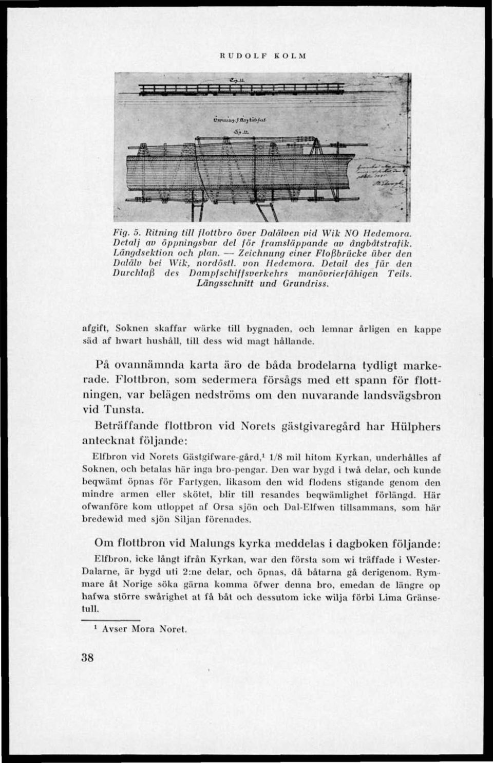 afgift, Soknen skaffar wärke till bygnaden, och leinnar årligen en kappe säd af hwart hushåll, till dess wid magt hållande. På ovannämnda karta äro de båda brodelarna tydligt markerade.