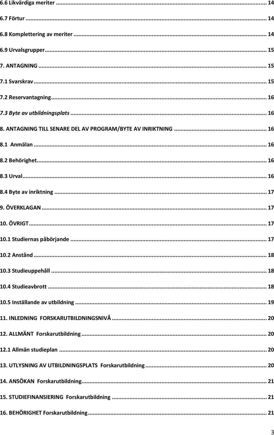 ÖVRIGT... 17 10.1 Studiernas påbörjande... 17 10.2 Anstånd... 18 10.3 Studieuppehåll... 18 10.4 Studieavbrott... 18 10.5 Inställande av utbildning... 19 11. INLEDNING FORSKARUTBILDNINGSNIVÅ... 20 12.