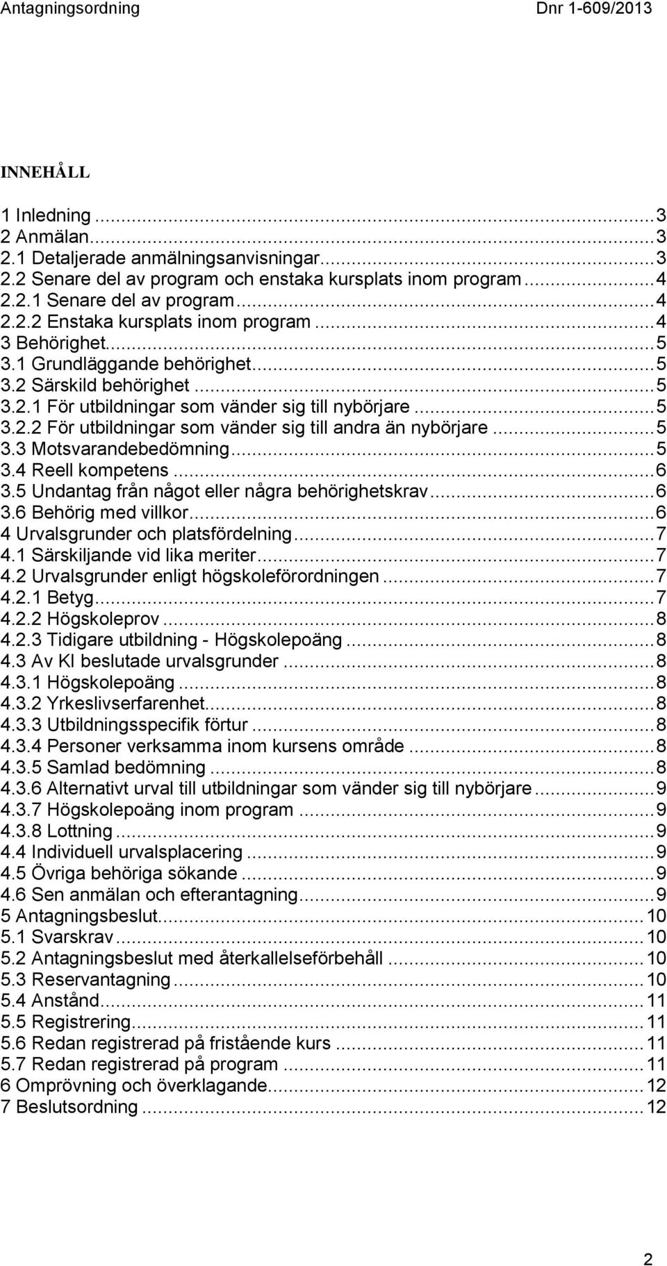 .. 5 3.3 Motsvarandebedömning... 5 3.4 Reell kompetens... 6 3.5 Undantag från något eller några behörighetskrav... 6 3.6 Behörig med villkor... 6 4 Urvalsgrunder och platsfördelning... 7 4.