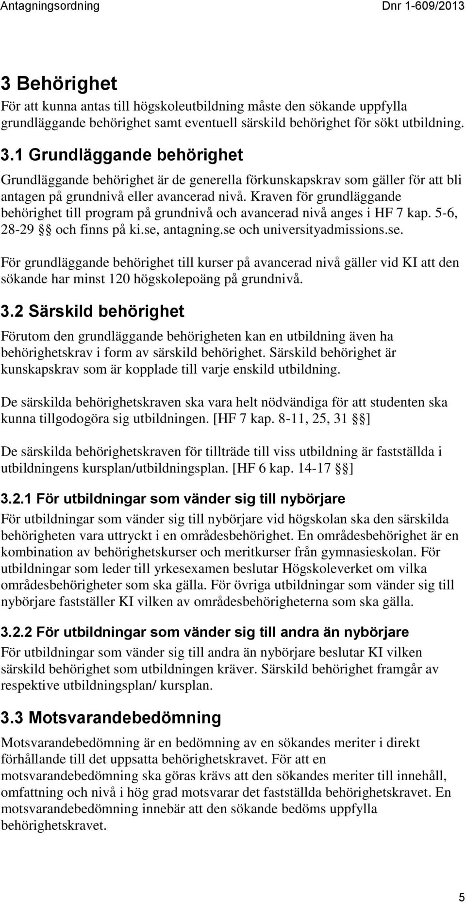 Kraven för grundläggande behörighet till program på grundnivå och avancerad nivå anges i HF 7 kap. 5-6, 28-29 och finns på ki.se,