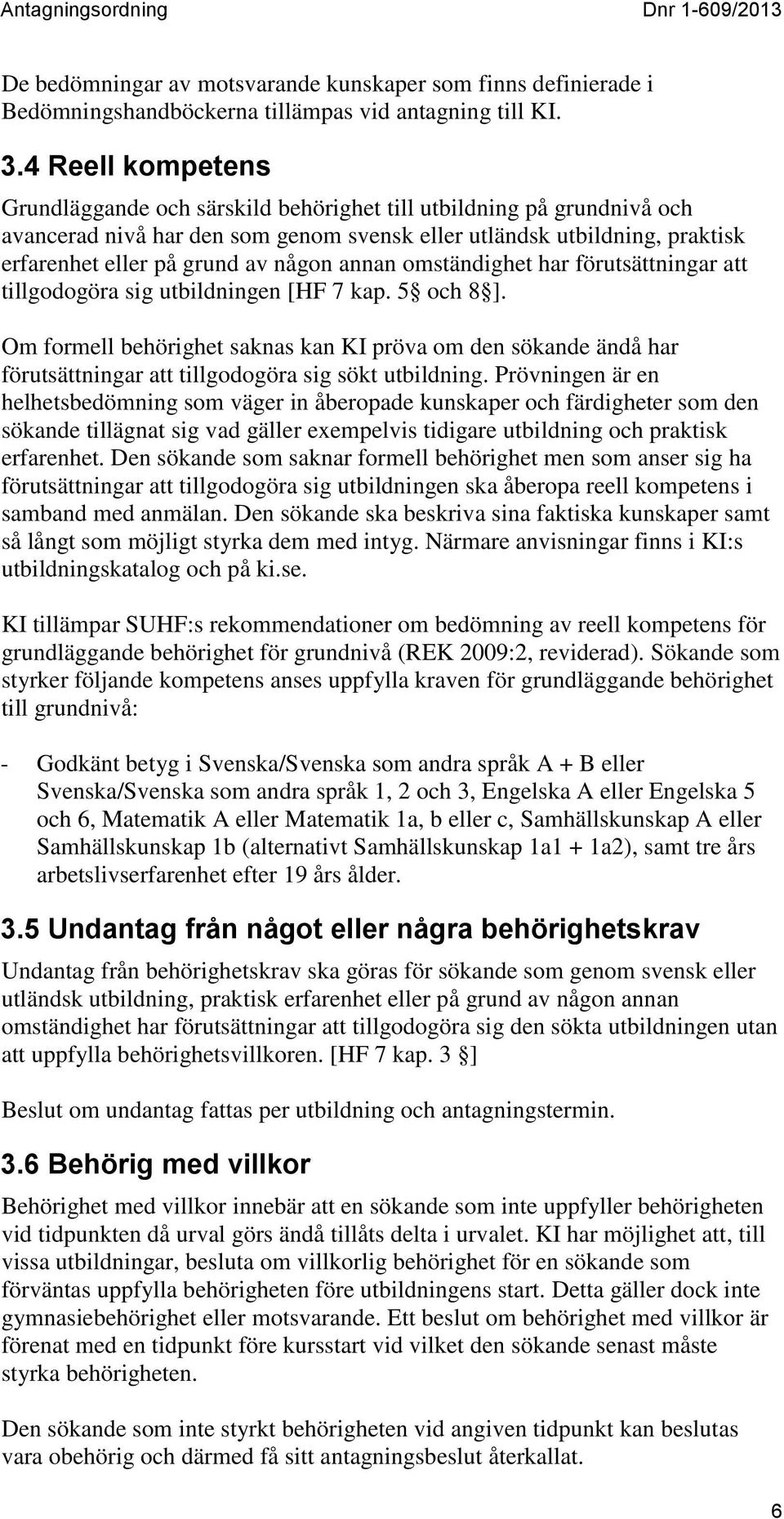 annan omständighet har förutsättningar att tillgodogöra sig utbildningen [HF 7 kap. 5 och 8 ].