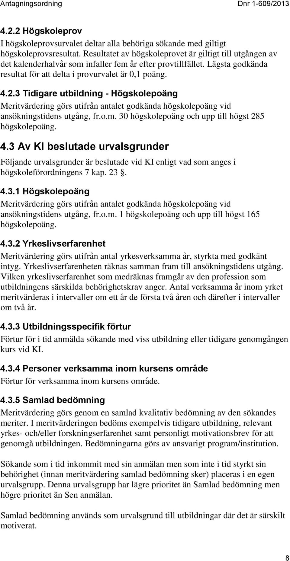 3 Tidigare utbildning - Högskolepoäng Meritvärdering görs utifrån antalet godkända högskolepoäng vid ansökningstidens utgång, fr.o.m. 30 högskolepoäng och upp till högst 285 högskolepoäng. 4.