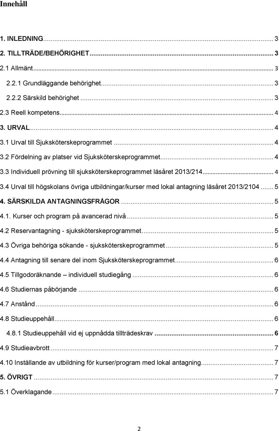 .. 5 4. SÄRSKILDA ANTAGNINGSFRÅGOR... 5 4.1. Kurser och program på avancerad nivå... 5 4.2 Reservantagning - sjuksköterskeprogrammet... 5 4.3 Övriga behöriga sökande - sjuksköterskeprogrammet... 5 4.4 Antagning till senare del inom Sjuksköterskeprogrammet.