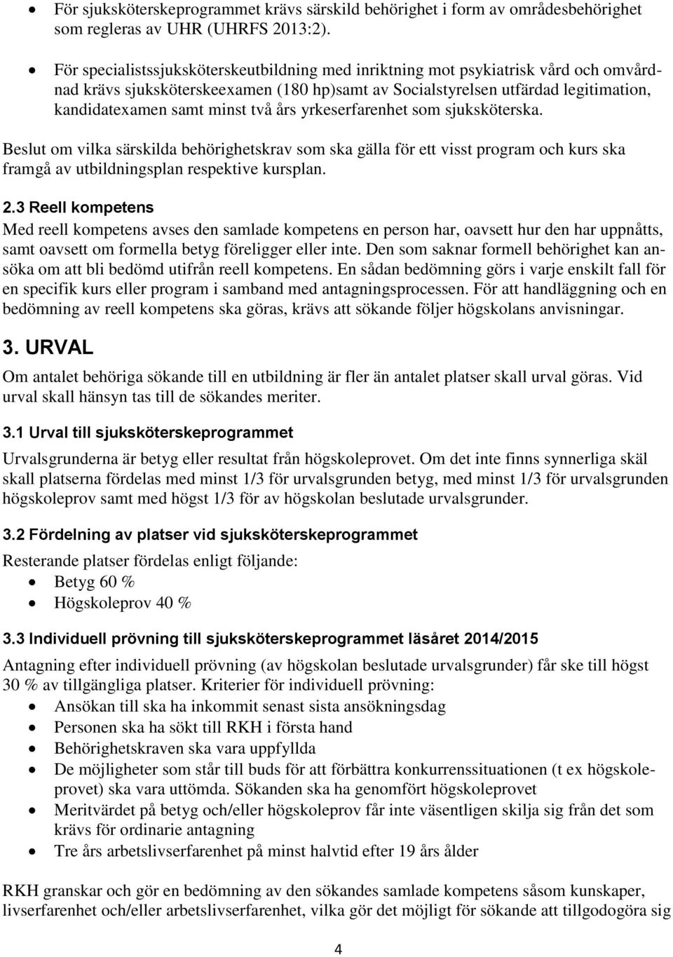 års yrkeserfarenhet som sjuksköterska. Beslut om vilka särskilda behörighetskrav som ska gälla för ett visst program och kurs ska framgå av utbildningsplan respektive kursplan. 2.