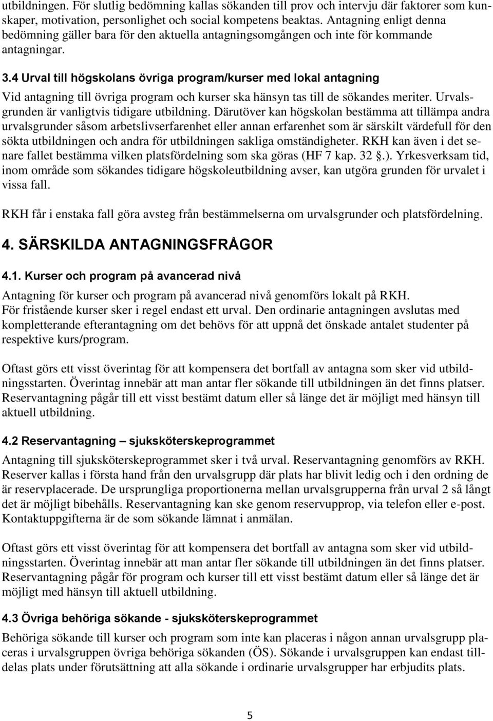 4 Urval till högskolans övriga program/kurser med lokal antagning Vid antagning till övriga program och kurser ska hänsyn tas till de sökandes meriter. Urvalsgrunden är vanligtvis tidigare utbildning.