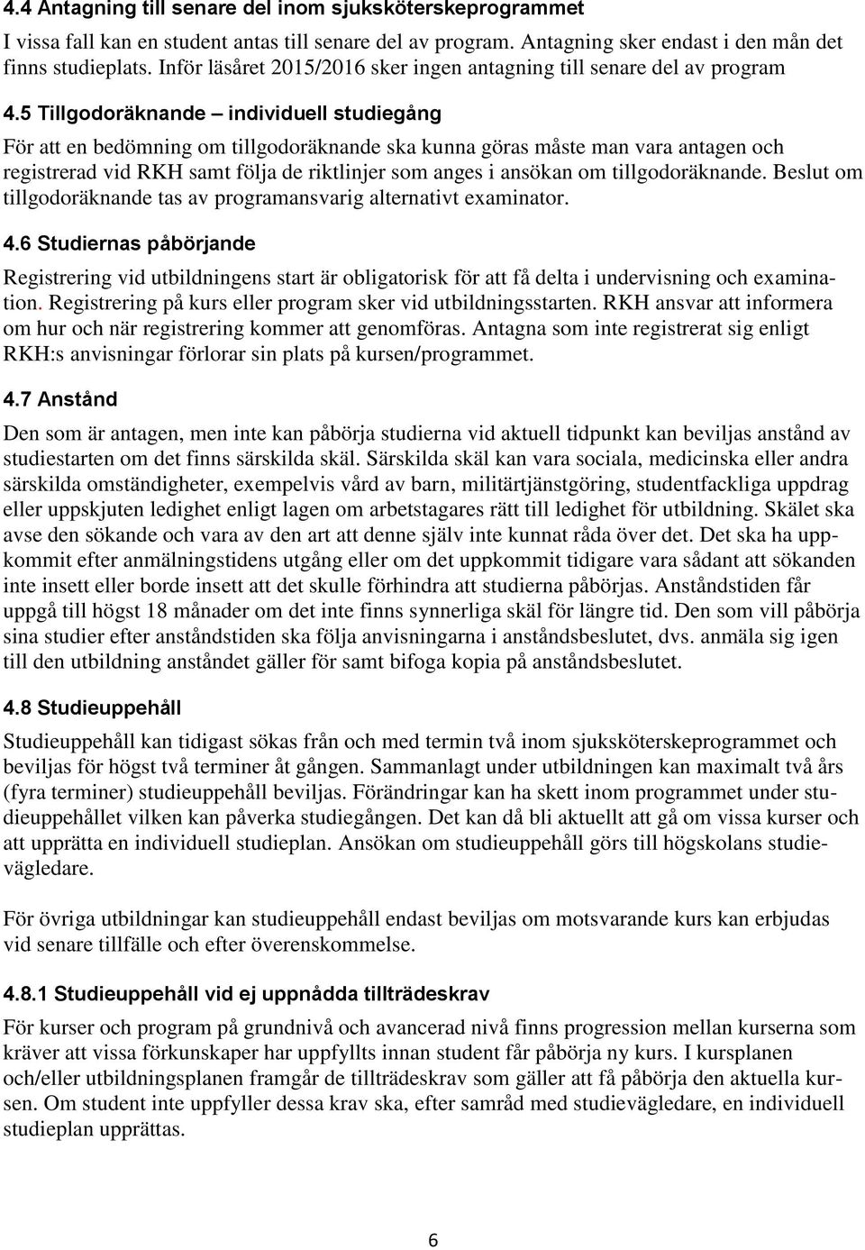 5 Tillgodoräknande individuell studiegång För att en bedömning om tillgodoräknande ska kunna göras måste man vara antagen och registrerad vid RKH samt följa de riktlinjer som anges i ansökan om