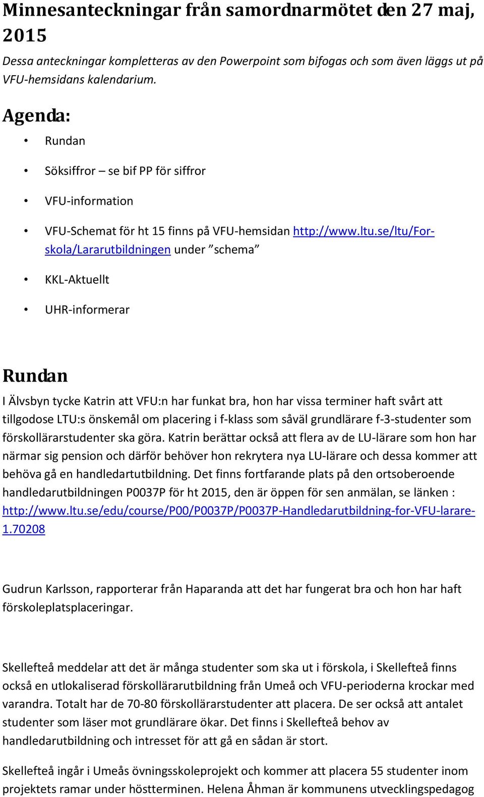 se/ltu/forskola/lararutbildningen under schema KKL-Aktuellt UHR-informerar Rundan I Älvsbyn tycke Katrin att VFU:n har funkat bra, hon har vissa terminer haft svårt att tillgodose LTU:s önskemål om