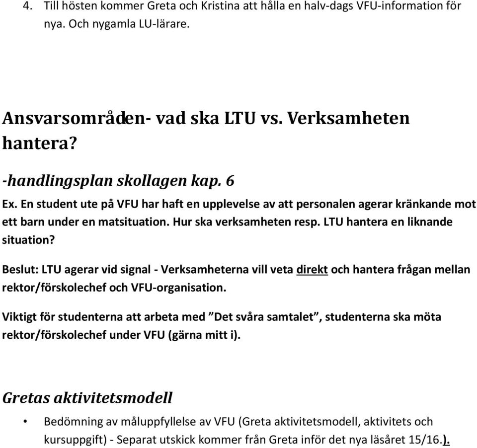 Beslut: LTU agerar vid signal - Verksamheterna vill veta direkt och hantera frågan mellan rektor/förskolechef och VFU-organisation.