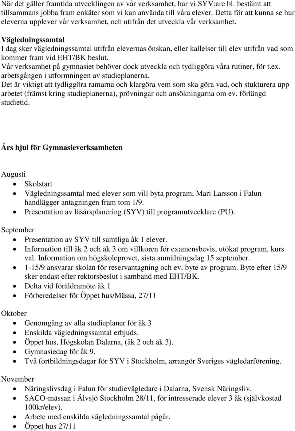 Vägledningssamtal I dag sker vägledningssamtal utifrån elevernas önskan, eller kallelser till elev utifrån vad som kommer fram vid EHT/BK beslut.