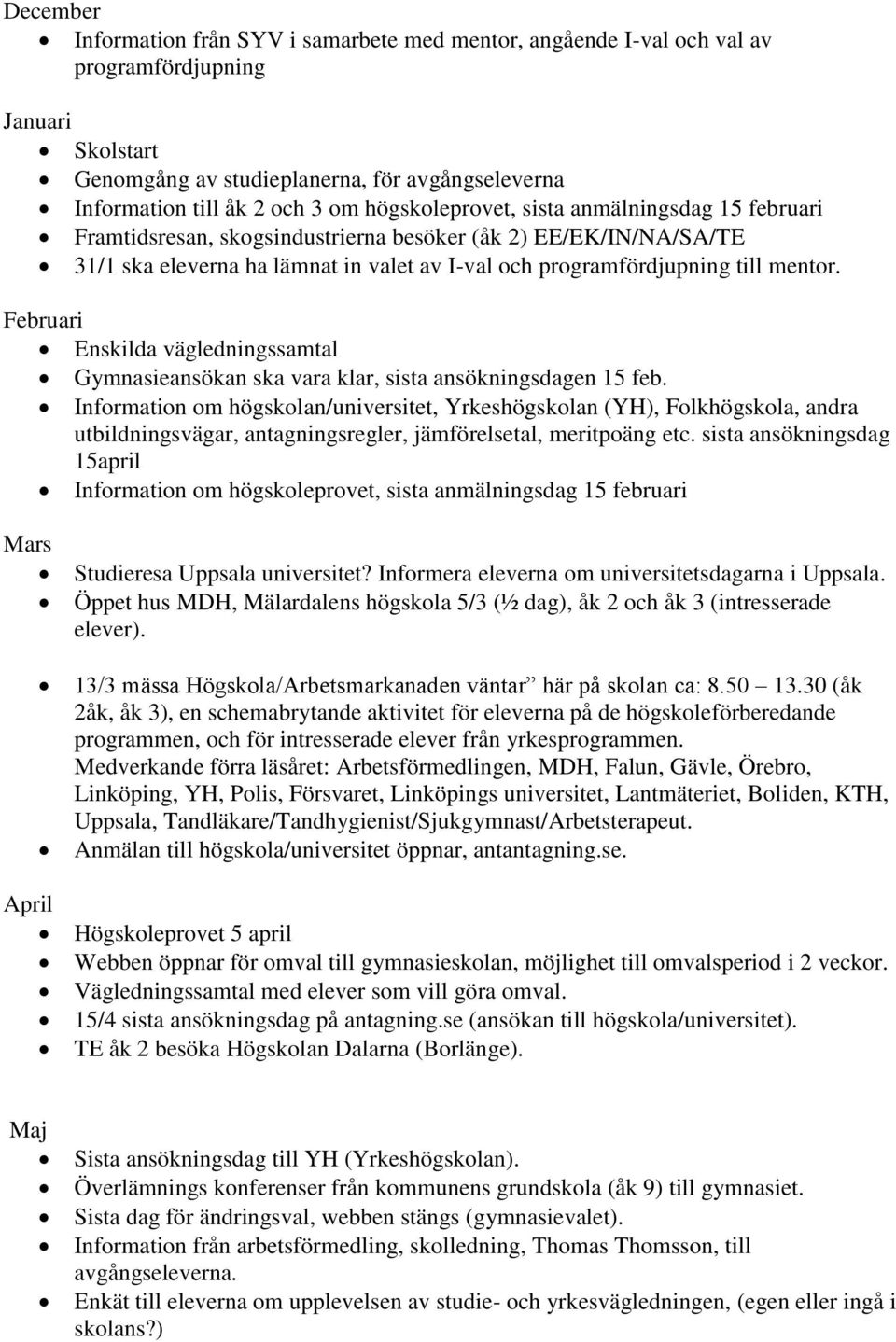 Februari Enskilda vägledningssamtal Gymnasieansökan ska vara klar, sista ansökningsdagen 15 feb.