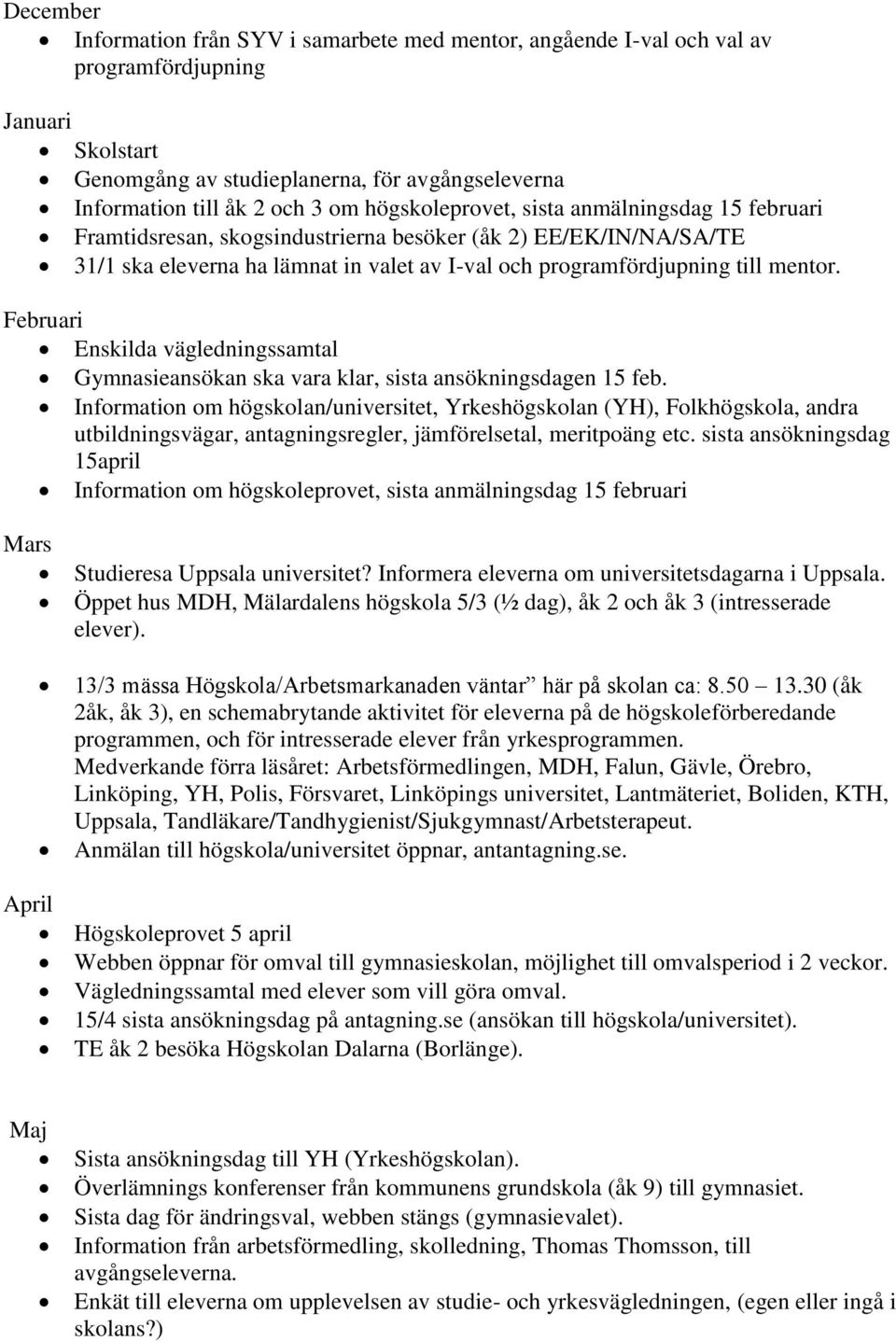 Februari Enskilda vägledningssamtal Gymnasieansökan ska vara klar, sista ansökningsdagen 15 feb.