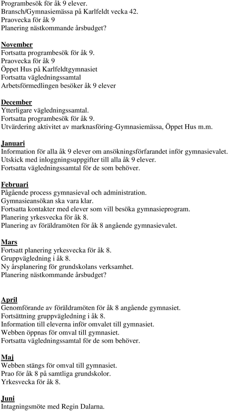 Utvärdering aktivitet av marknasföring-gymnasiemässa, Öppet Hus m.m. Januari Information för alla åk 9 elever om ansökningsförfarandet inför gymnasievalet.