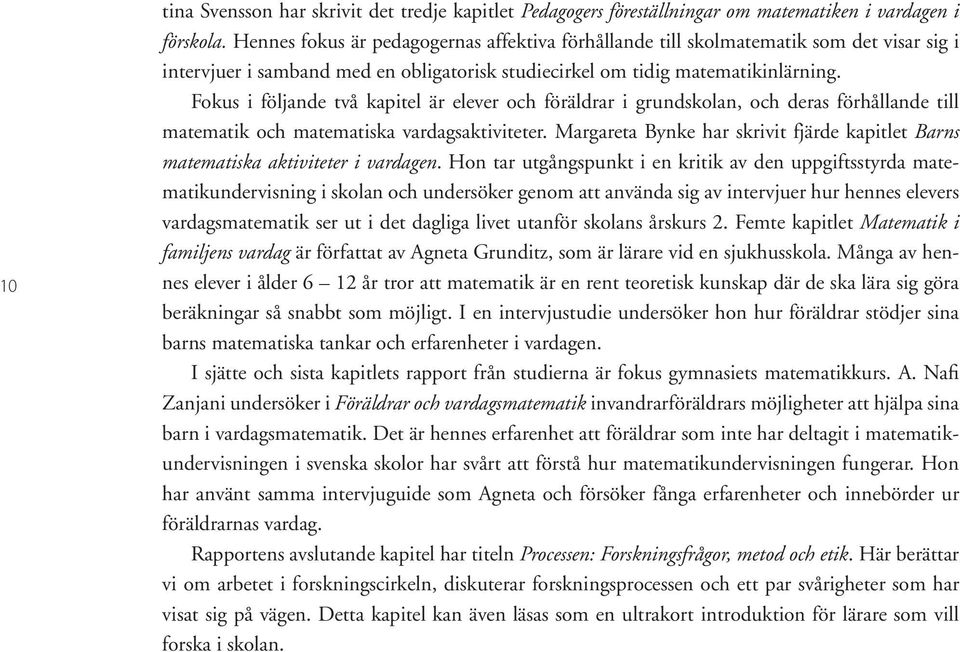Fokus i följande två kapitel är elever och föräldrar i grundskolan, och deras förhållande till matematik och matematiska vardagsaktiviteter.