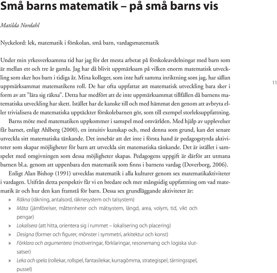 Mina kolleger, som inte haft samma inriktning som jag, har sällan uppmärksammat matematikens roll. De har ofta uppfattat att matematisk utveckling bara sker i form av att lära sig räkna.