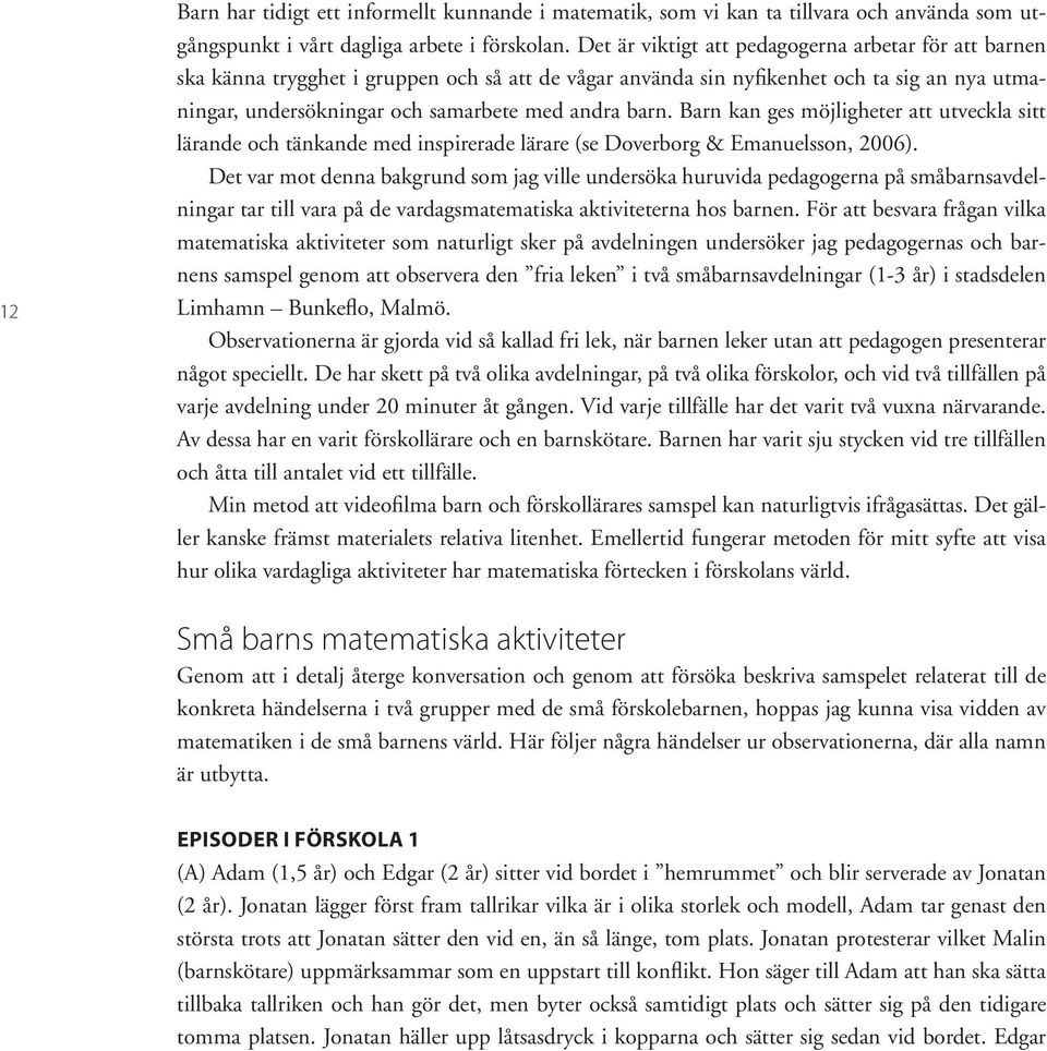Barn kan ges möjligheter att utveckla sitt lärande och tänkande med inspirerade lärare (se Doverborg & Emanuelsson, 2006).