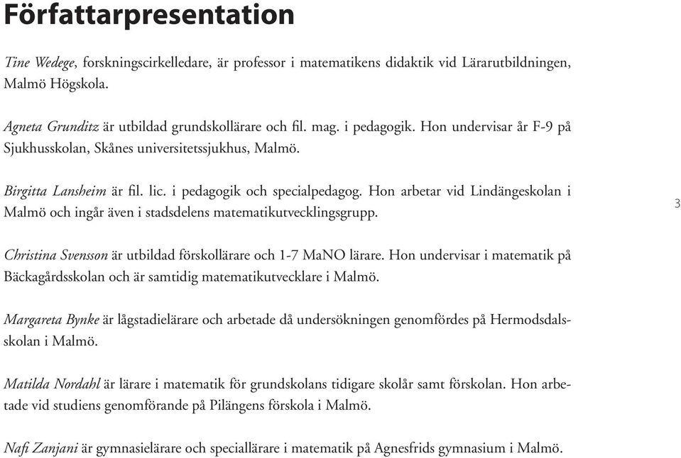 Hon arbetar vid Lindängeskolan i Malmö och ingår även i stadsdelens matematikutvecklingsgrupp. 3 Christina Svensson är utbildad förskollärare och 1-7 MaNO lärare.