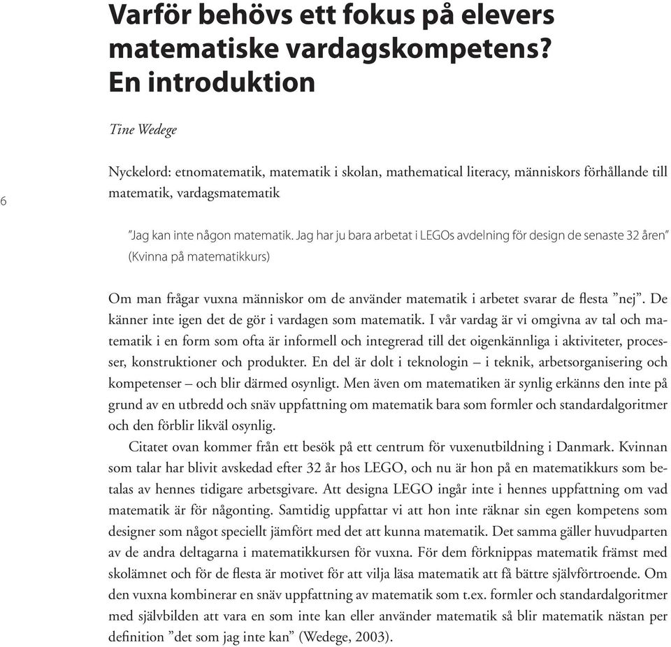 Jag har ju bara arbetat i LEGOs avdelning för design de senaste 32 åren (Kvinna på matematikkurs) Om man frågar vuxna människor om de använder matematik i arbetet svarar de flesta nej.