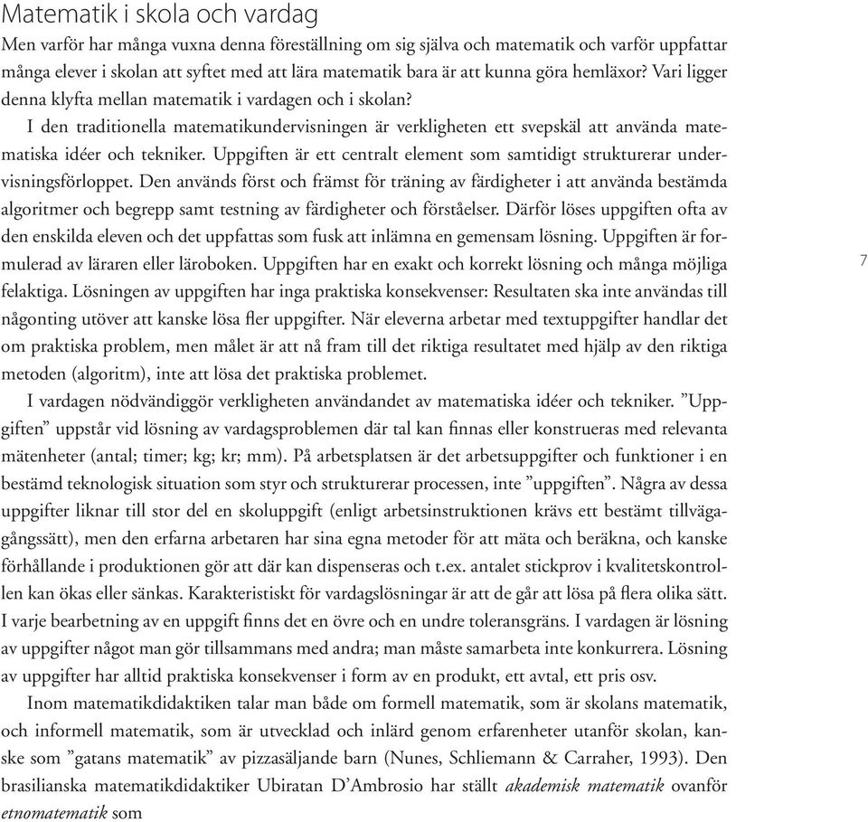 Uppgiften är ett centralt element som samtidigt strukturerar undervisningsförloppet.
