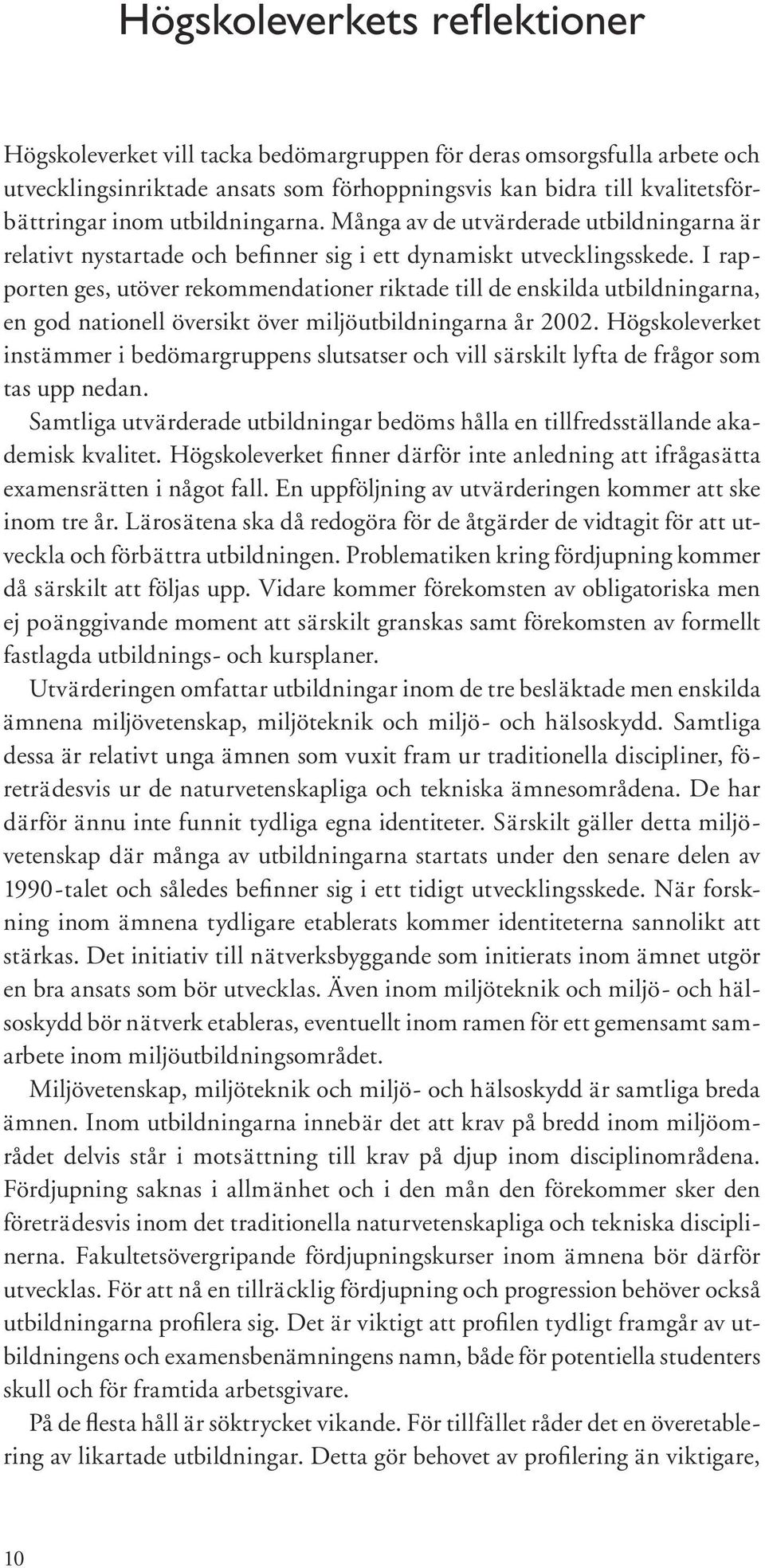 I rapporten ges, utöver rekommendationer riktade till de enskilda utbildningarna, en god nationell översikt över miljöutbildningarna år 2002.