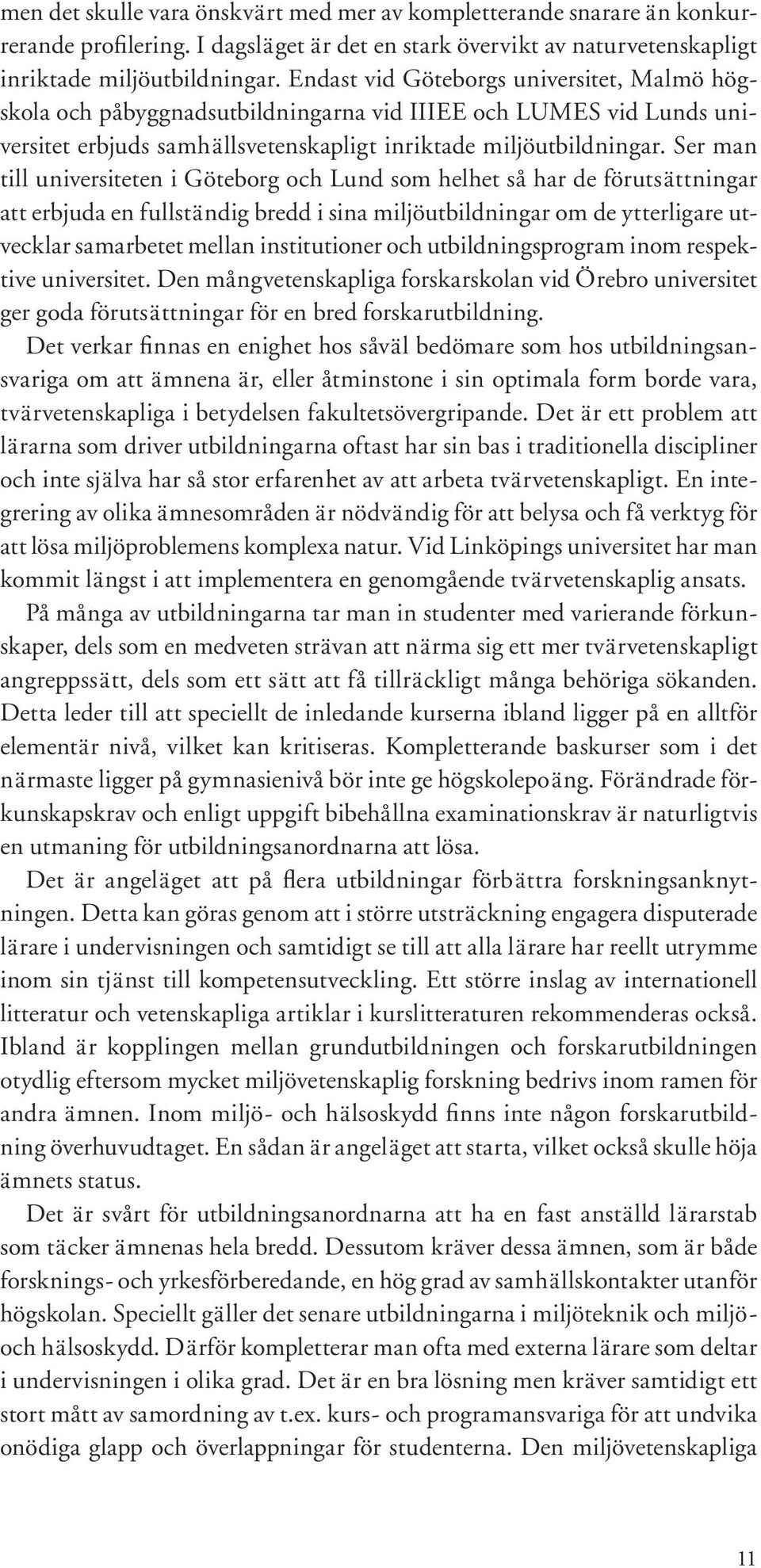 Ser man till universiteten i Göteborg och Lund som helhet så har de förutsättningar att erbjuda en fullständig bredd i sina miljöutbildningar om de ytterligare utvecklar samarbetet mellan