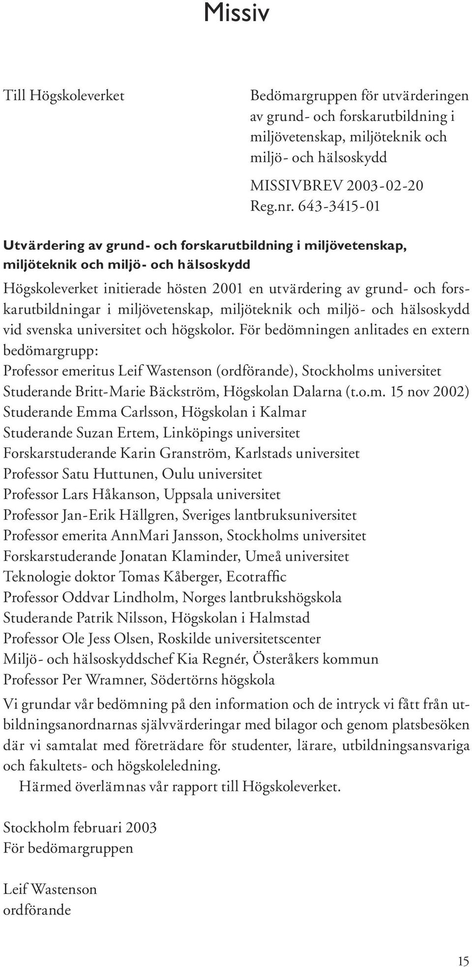 i miljövetenskap, miljöteknik och miljö- och hälsoskydd vid svenska universitet och högskolor.