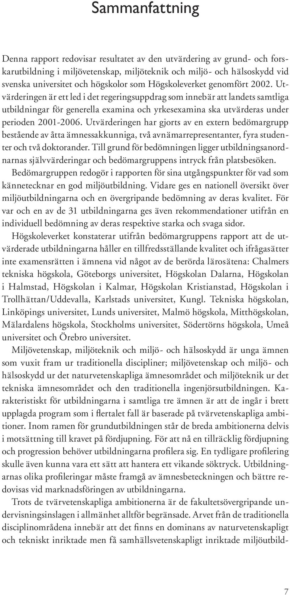 Utvärderingen är ett led i det regeringsuppdrag som innebär att landets samtliga utbildningar för generella examina och yrkesexamina ska utvärderas under perioden 2001-2006.