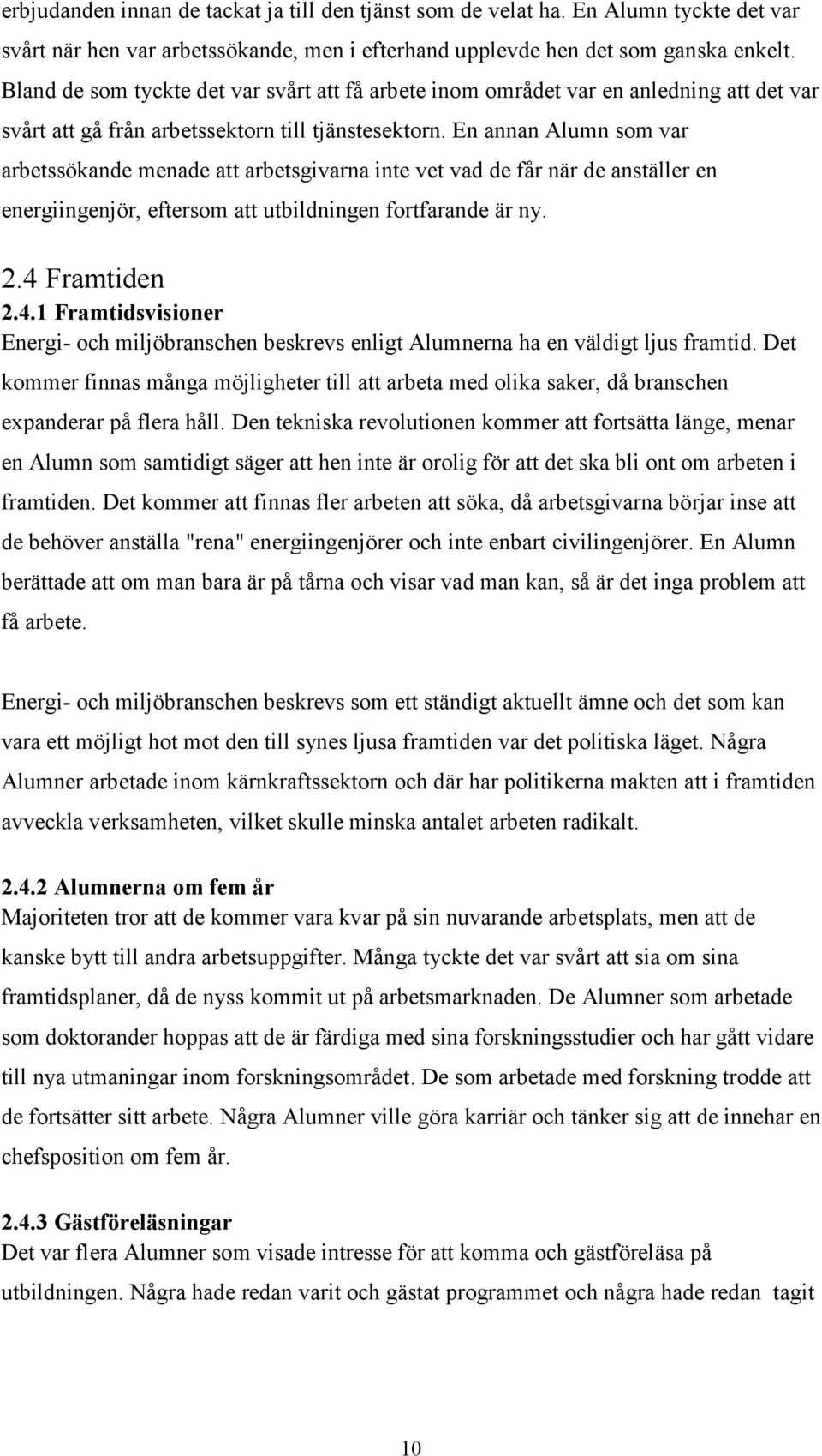 En annan Alumn som var arbetssökande menade att arbetsgivarna inte vet vad de får när de anställer en energiingenjör, eftersom att utbildningen fortfarande är ny. 2.4 