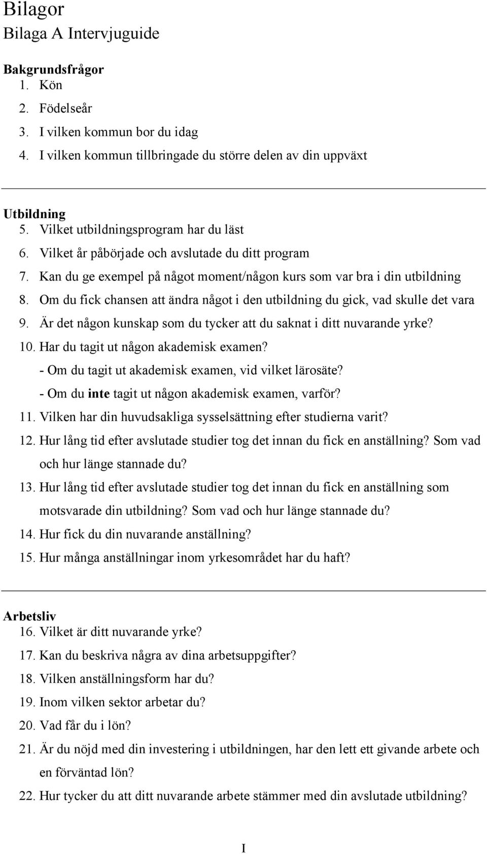 Om du fick chansen att ändra något i den utbildning du gick, vad skulle det vara 9. Är det någon kunskap som du tycker att du saknat i ditt nuvarande yrke? 10. Har du tagit ut någon akademisk examen?