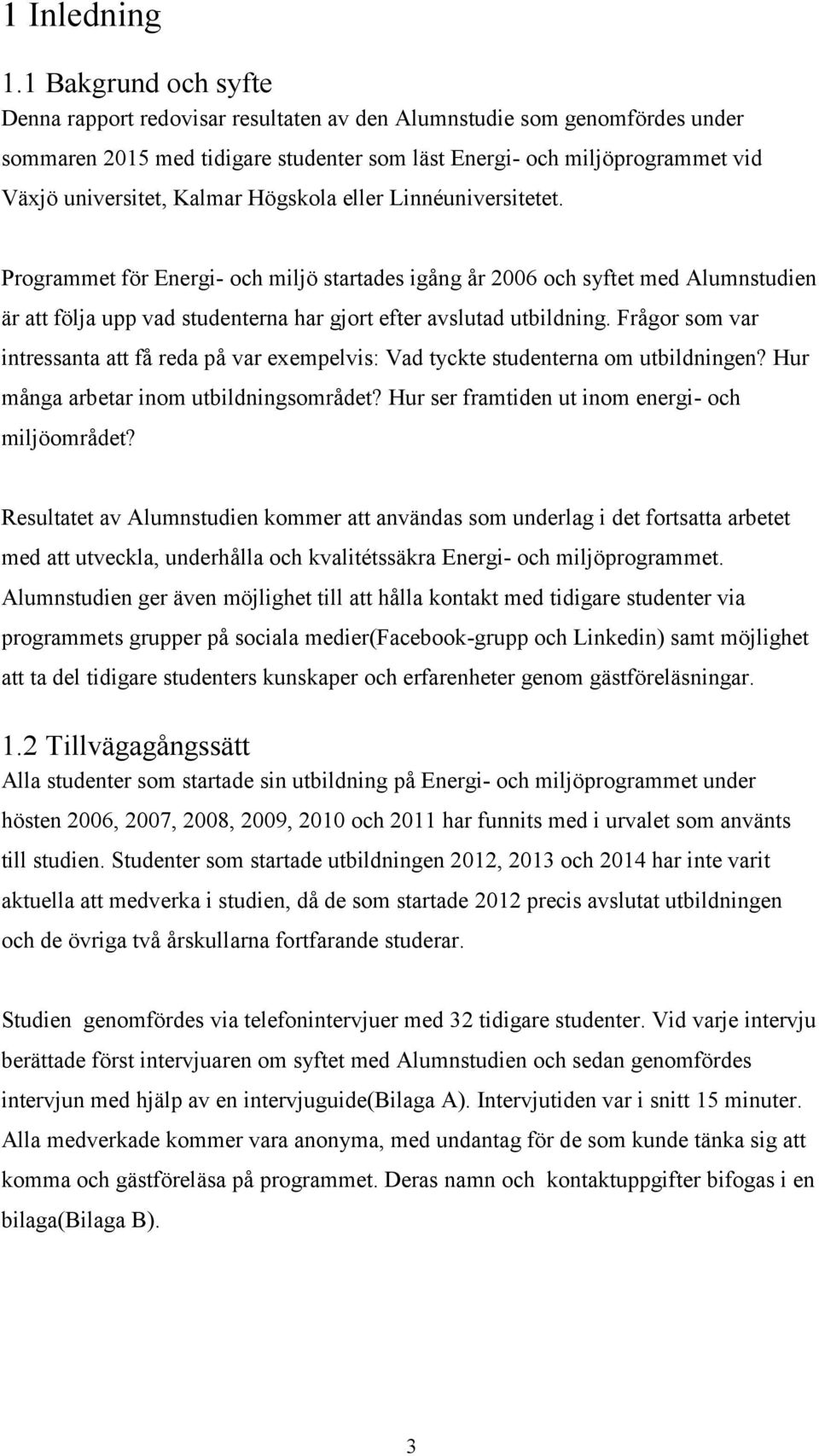 Kalmar Högskola eller Linnéuniversitetet. Programmet för Energi- och miljö startades igång år 2006 och syftet med Alumnstudien är att följa upp vad studenterna har gjort efter avslutad utbildning.