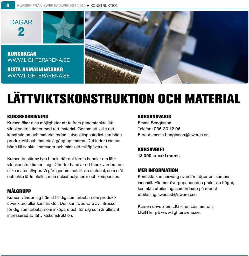 Genom att välja rätt konstruktion och material redan i utvecklingsstadiet kan både produktvikt och materialåtgång optimeras. Det leder i sin tur både till sänkta kostnader och minskad miljöpåverkan.