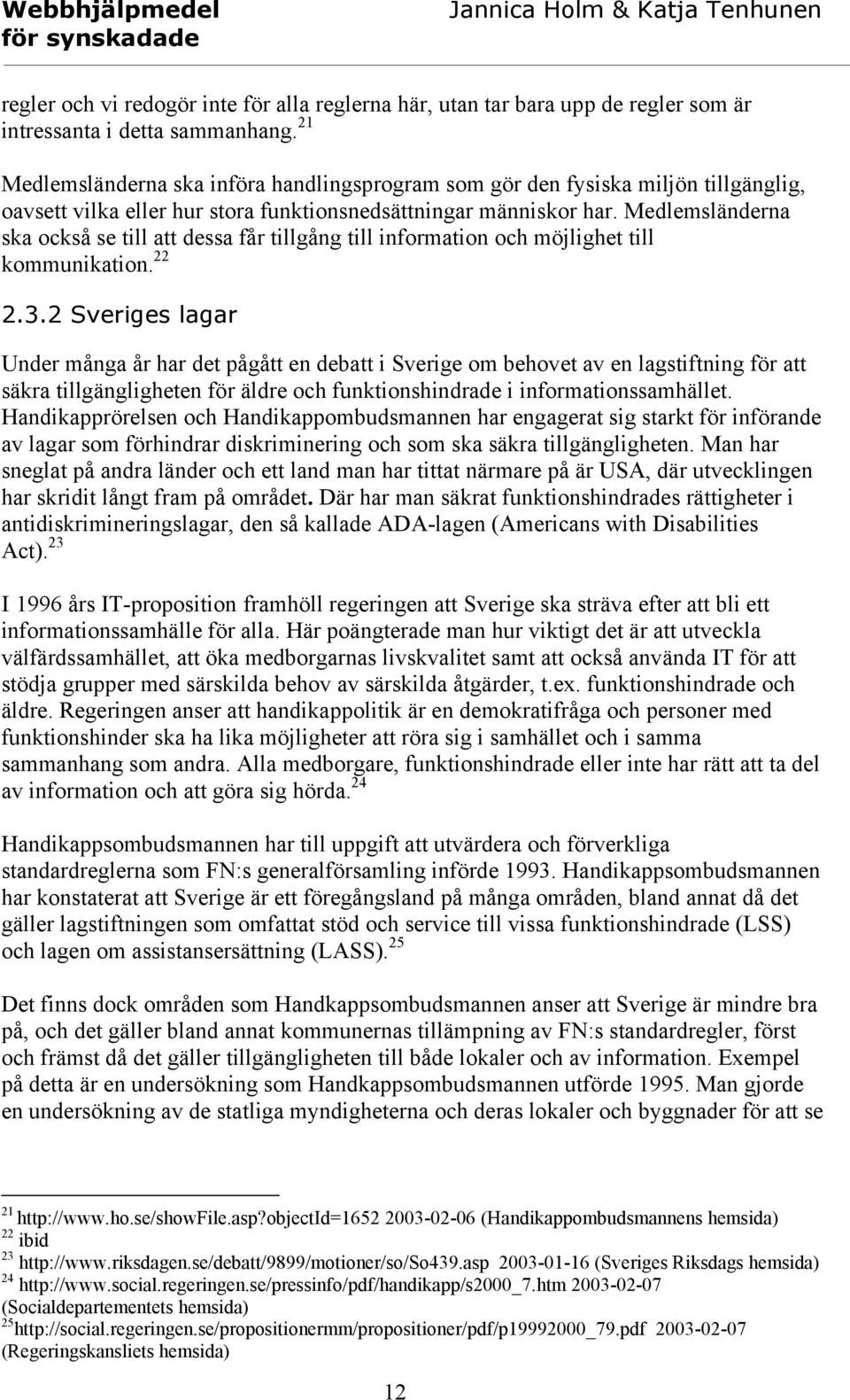 Medlemsländerna ska också se till att dessa får tillgång till information och möjlighet till kommunikation. 22 2.3.