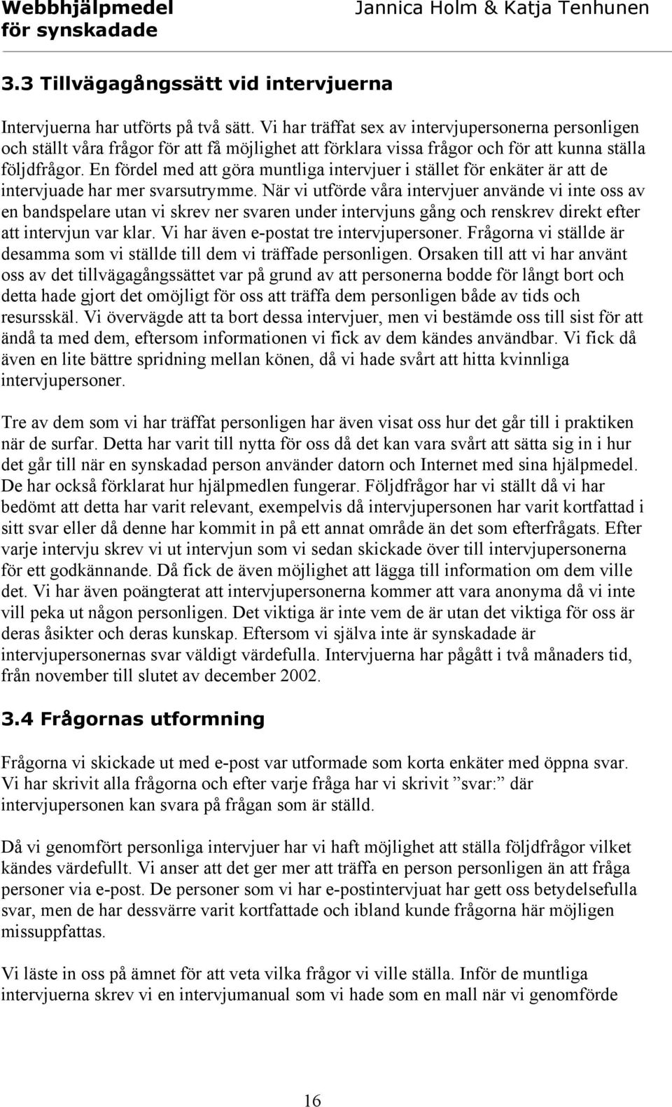 En fördel med att göra muntliga intervjuer i stället för enkäter är att de intervjuade har mer svarsutrymme.