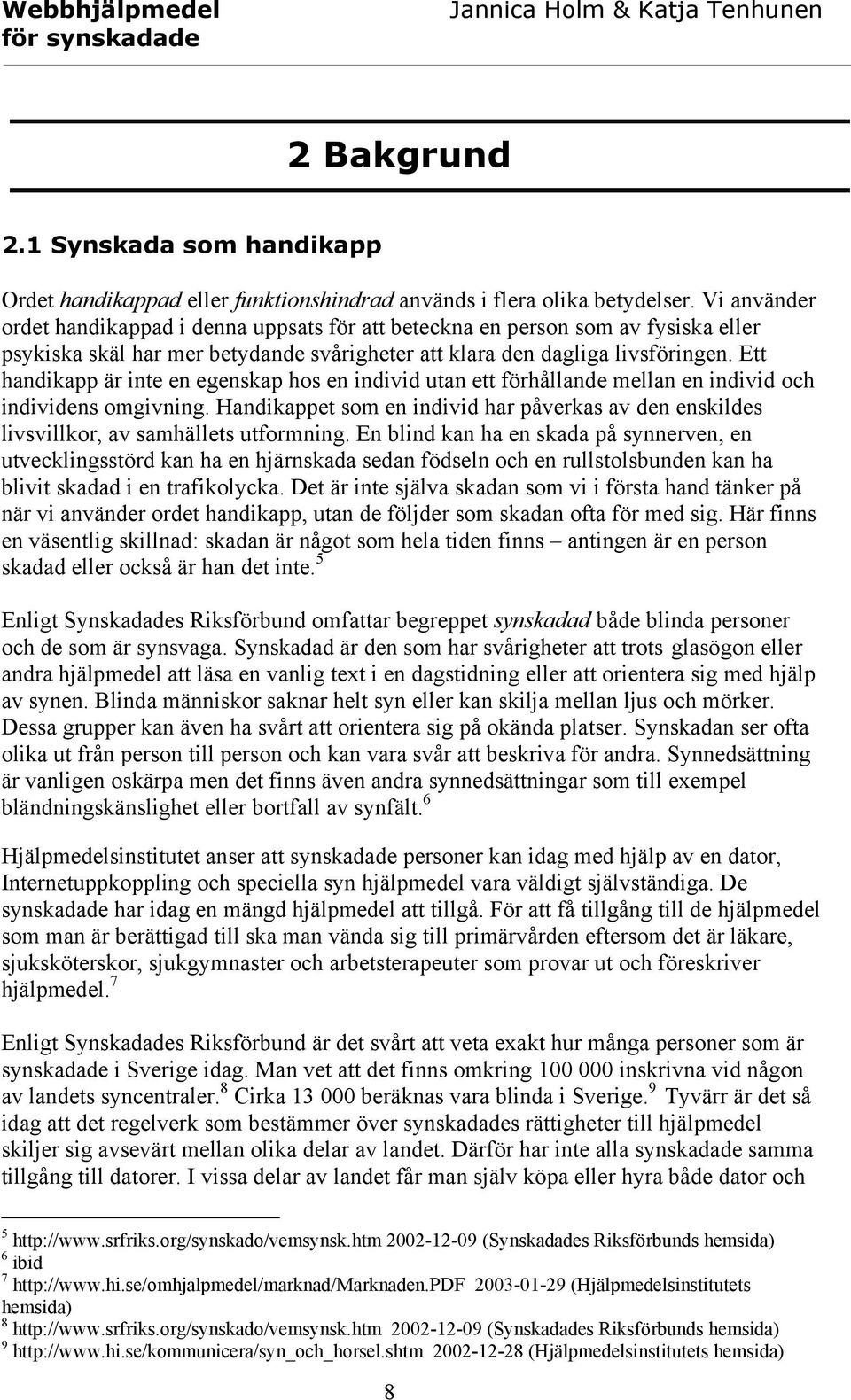 Ett handikapp är inte en egenskap hos en individ utan ett förhållande mellan en individ och individens omgivning.