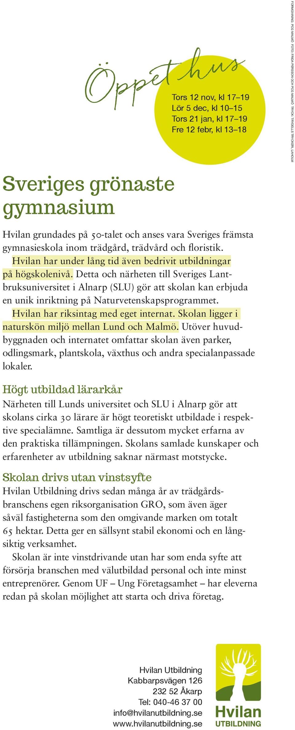 Detta och närheten till Sveriges Lantbruksuniver sitet i Alnarp (SLU) gör att skolan kan erbjuda en unik inriktning på Naturvetenskapsprogrammet. Hvilan har riksintag med eget internat.