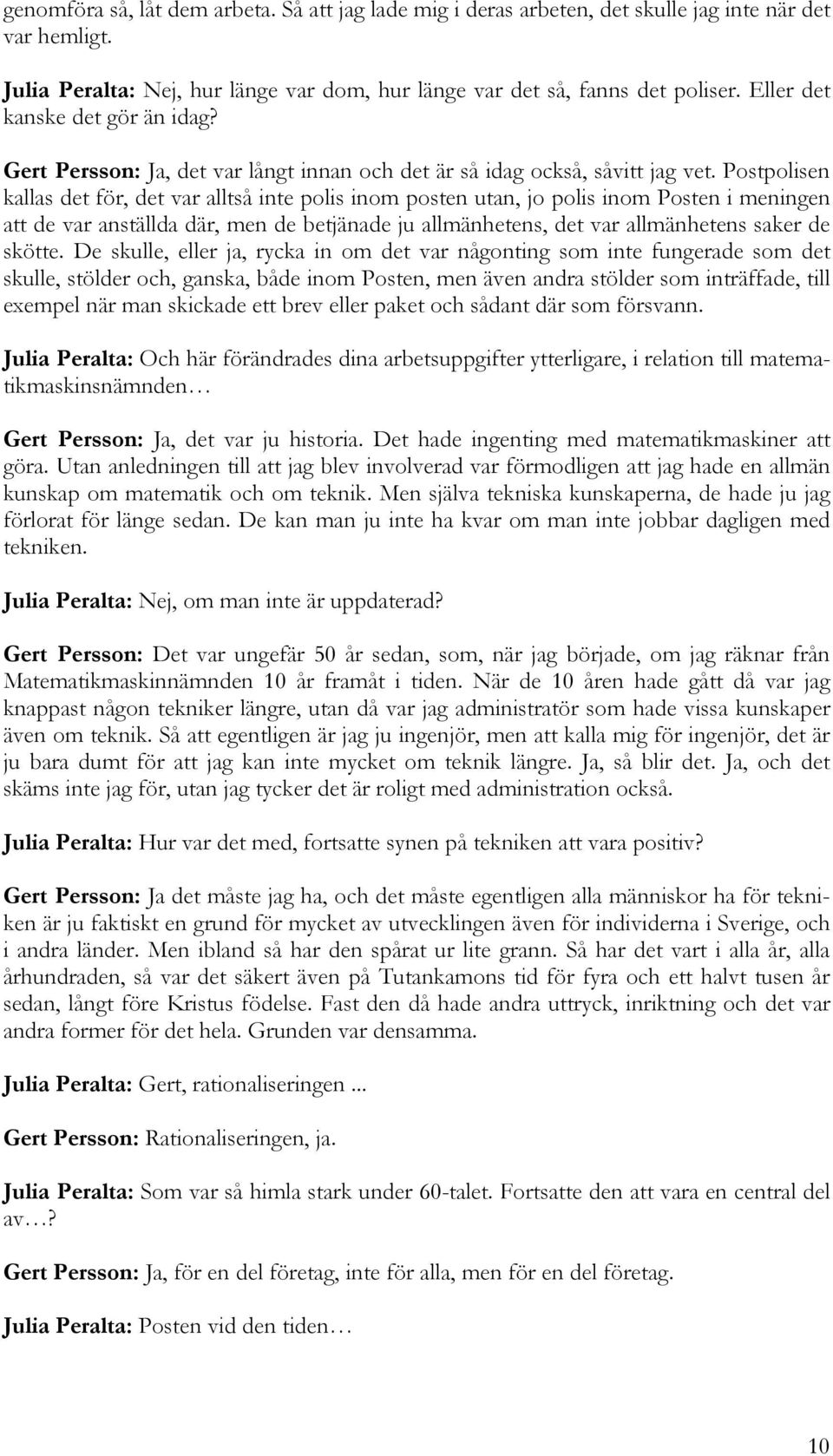 Postpolisen kallas det för, det var alltså inte polis inom posten utan, jo polis inom Posten i meningen att de var anställda där, men de betjänade ju allmänhetens, det var allmänhetens saker de