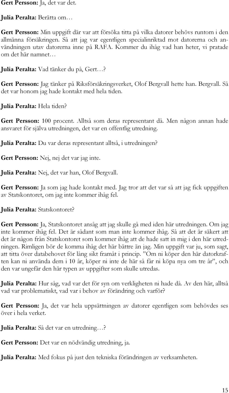 Gert Persson: Jag tänker på Riksförsäkringsverket, Olof Bergvall hette han. Bergvall. Så det var honom jag hade kontakt med hela tiden. Julia Peralta: Hela tiden? Gert Persson: 100 procent.