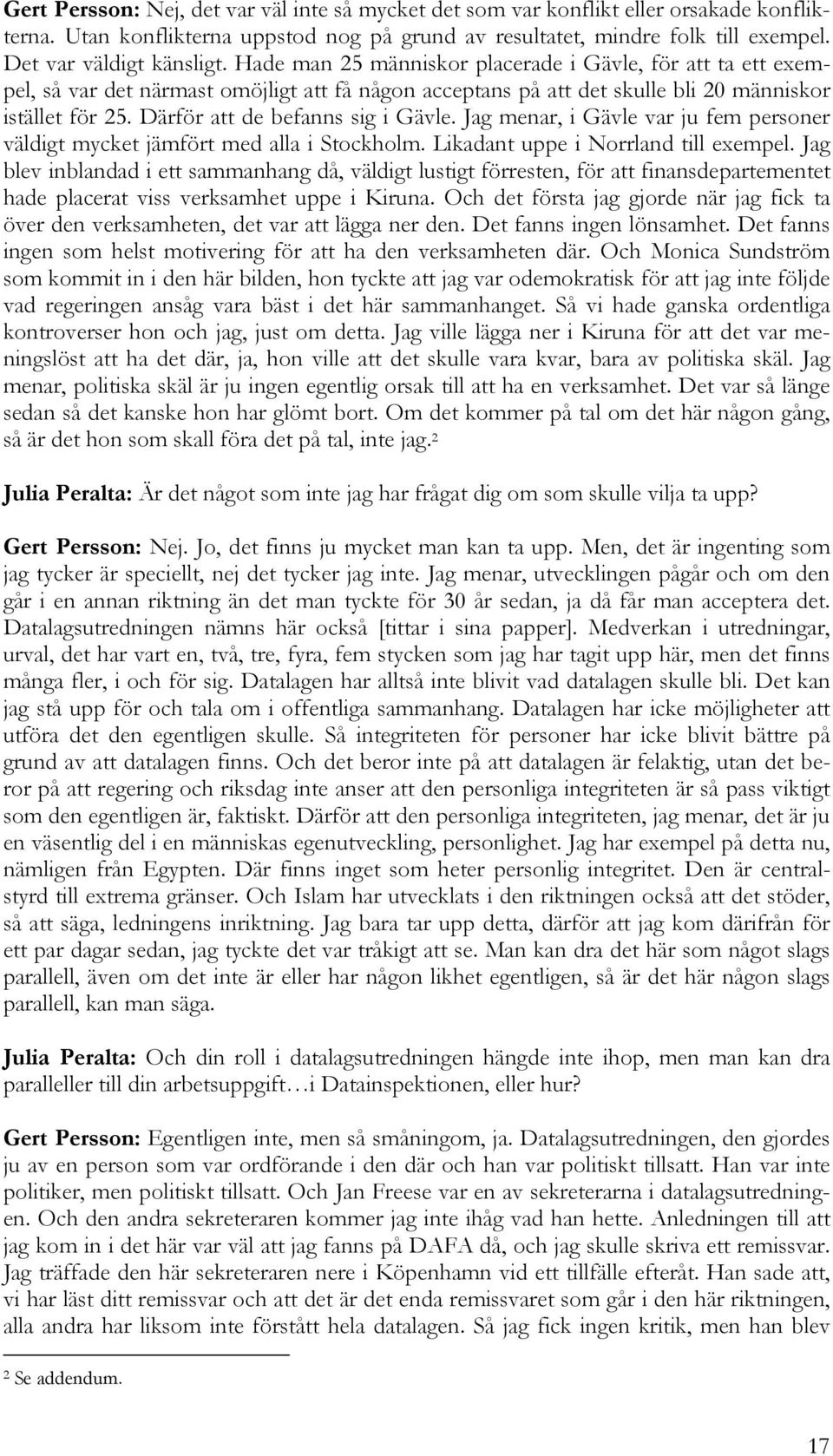 Därför att de befanns sig i Gävle. Jag menar, i Gävle var ju fem personer väldigt mycket jämfört med alla i Stockholm. Likadant uppe i Norrland till exempel.