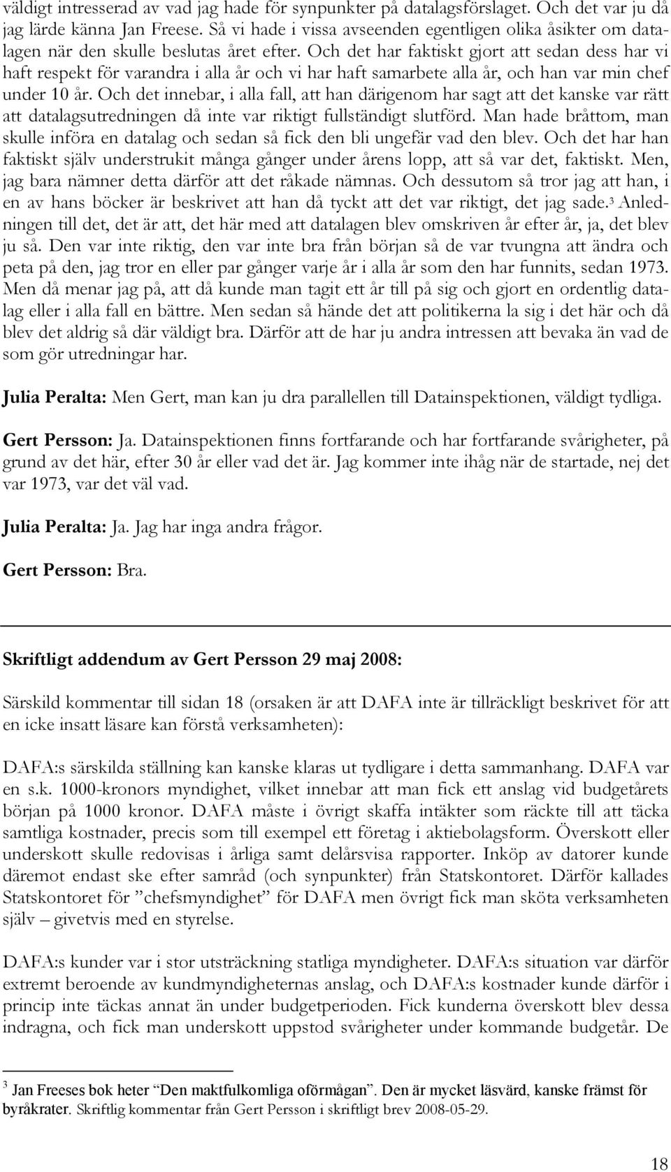 Och det har faktiskt gjort att sedan dess har vi haft respekt för varandra i alla år och vi har haft samarbete alla år, och han var min chef under 10 år.