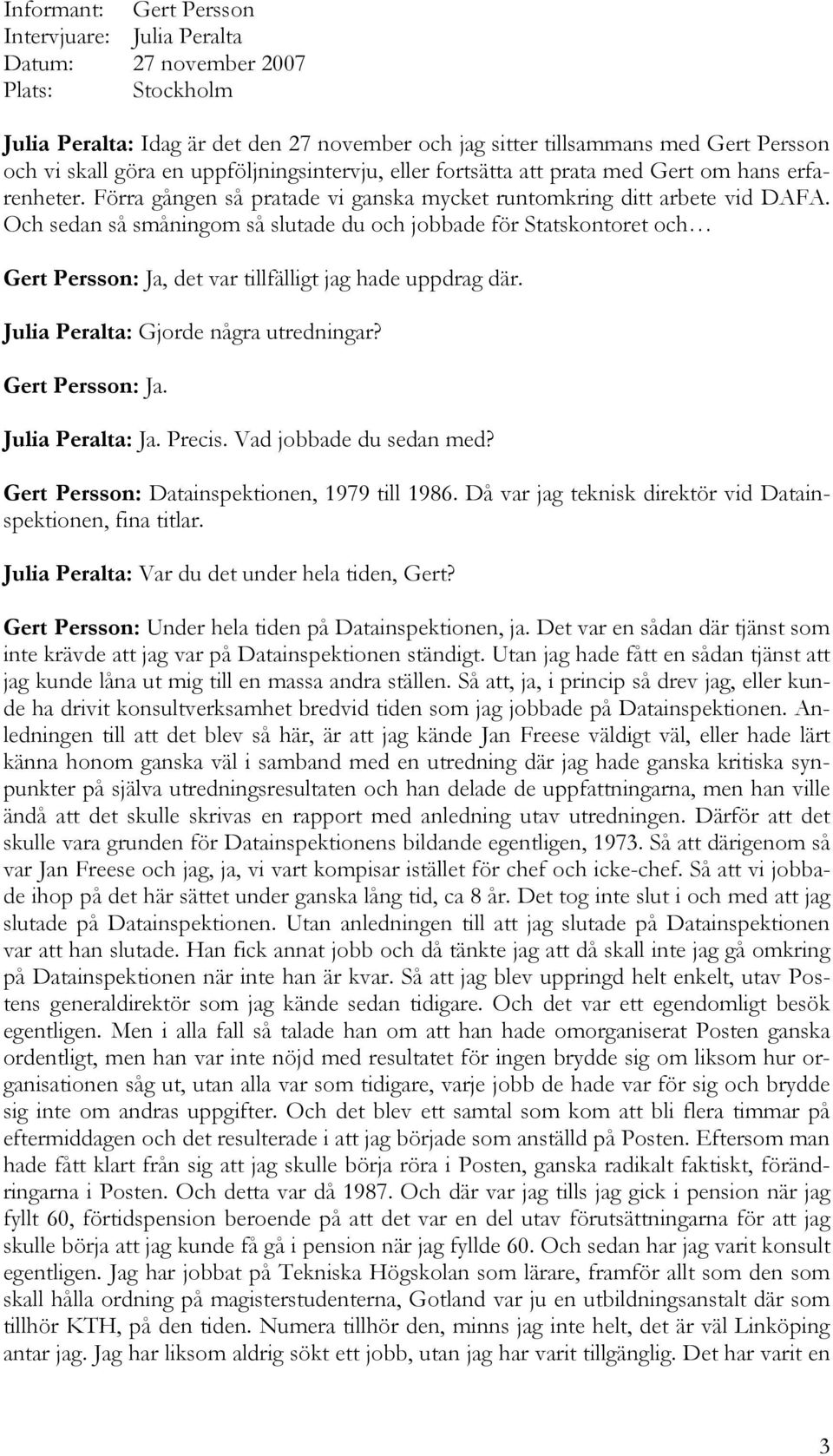 Och sedan så småningom så slutade du och jobbade för Statskontoret och Gert Persson: Ja, det var tillfälligt jag hade uppdrag där. Julia Peralta: Gjorde några utredningar? Gert Persson: Ja. Julia Peralta: Ja.