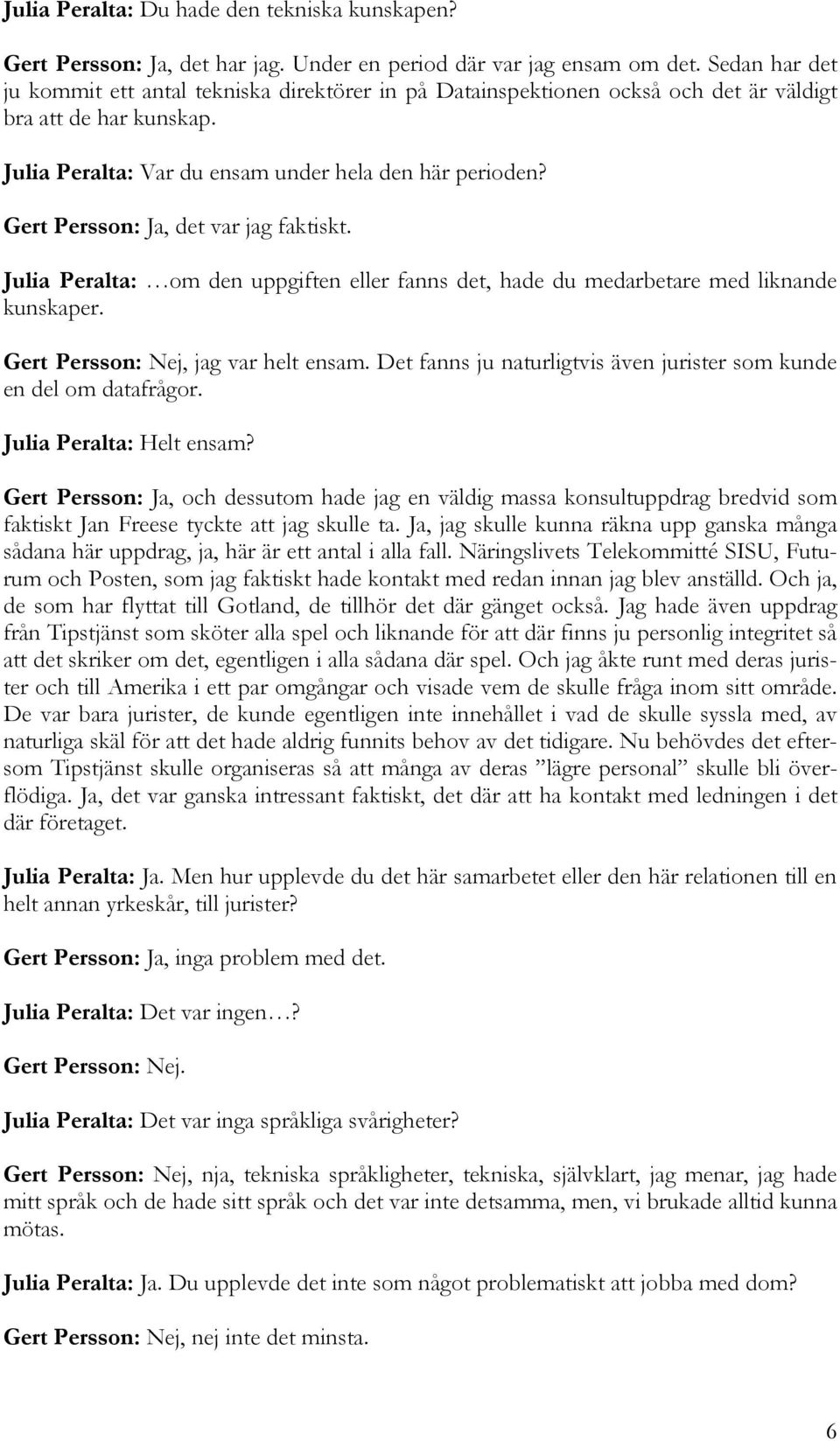 Gert Persson: Ja, det var jag faktiskt. Julia Peralta: om den uppgiften eller fanns det, hade du medarbetare med liknande kunskaper. Gert Persson: Nej, jag var helt ensam.