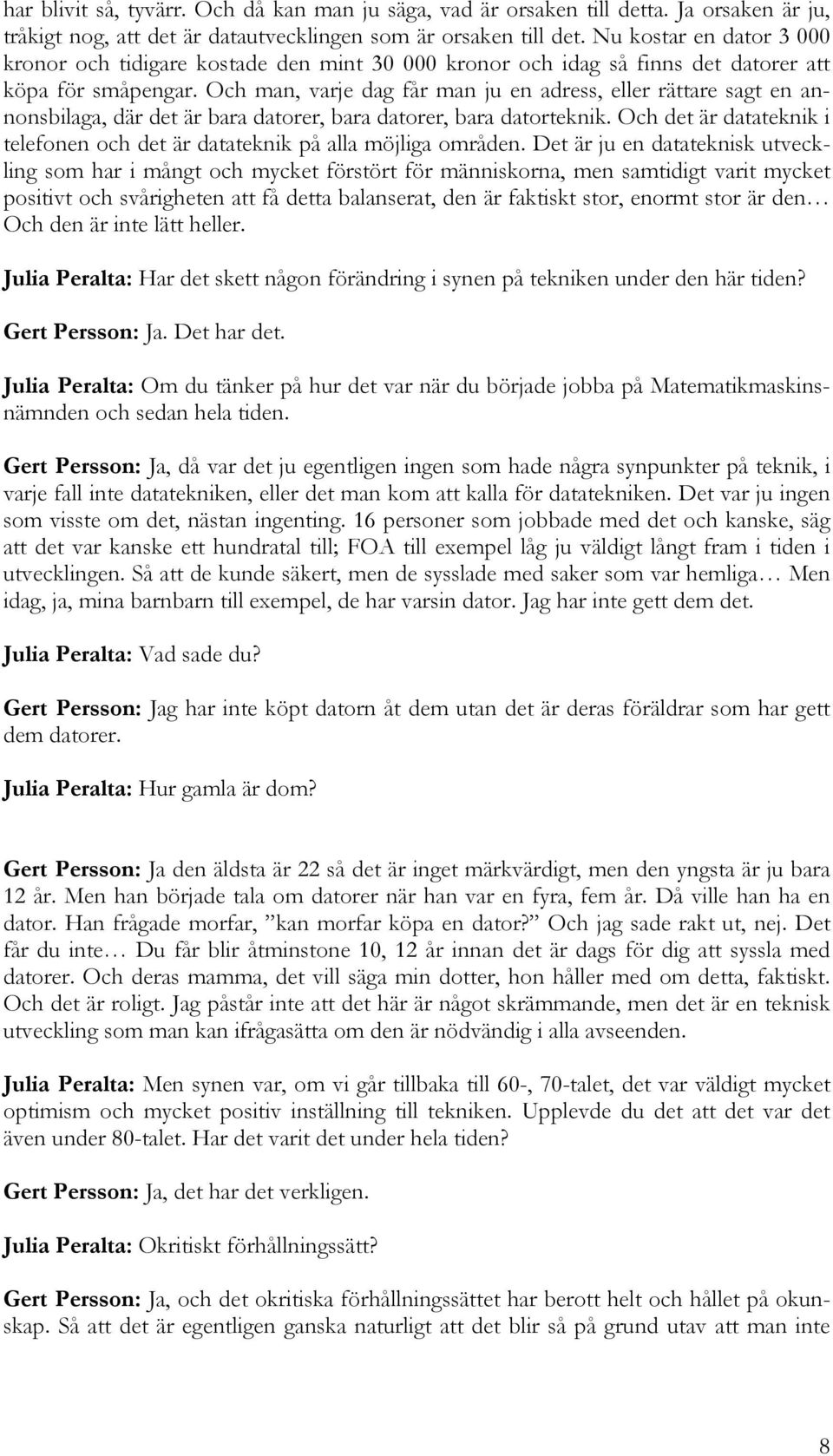 Och man, varje dag får man ju en adress, eller rättare sagt en annonsbilaga, där det är bara datorer, bara datorer, bara datorteknik.