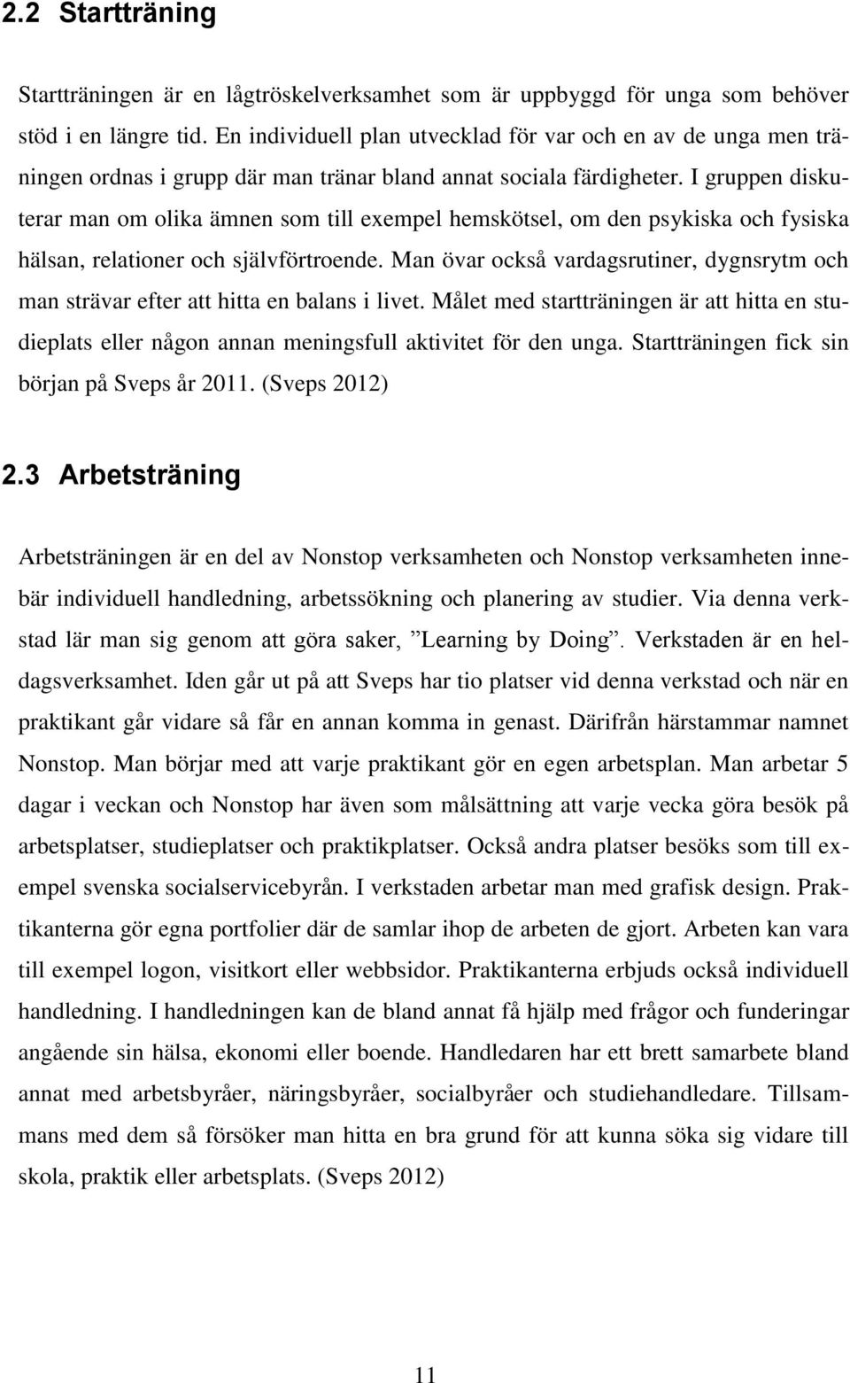 I gruppen diskuterar man om olika ämnen som till exempel hemskötsel, om den psykiska och fysiska hälsan, relationer och självförtroende.