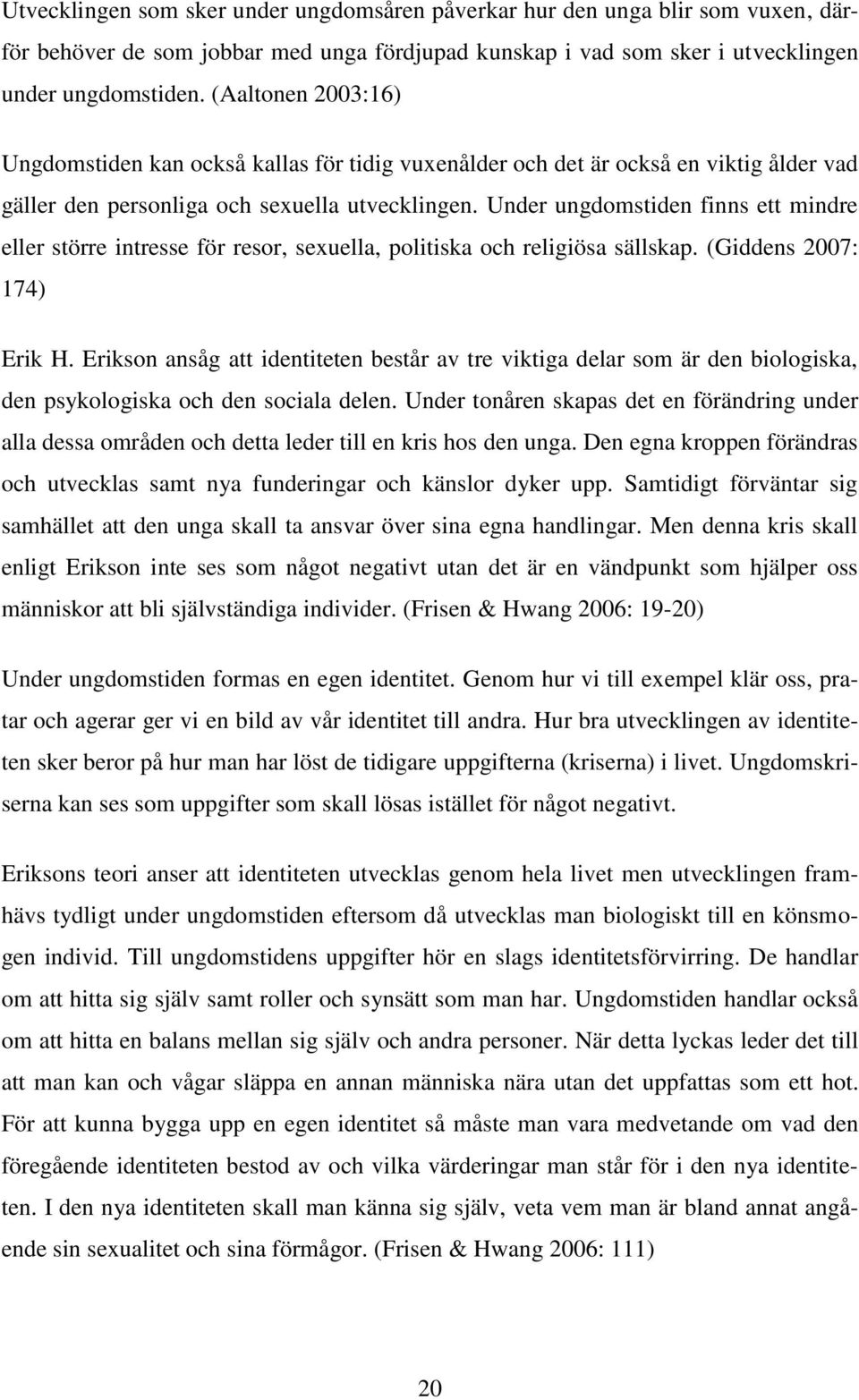 Under ungdomstiden finns ett mindre eller större intresse för resor, sexuella, politiska och religiösa sällskap. (Giddens 2007: 174) Erik H.