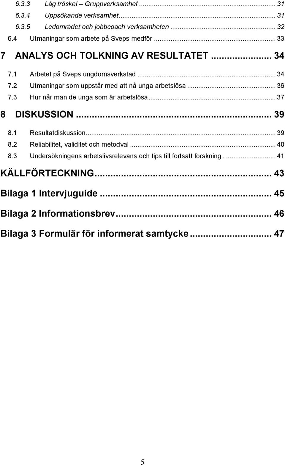 3 Hur når man de unga som är arbetslösa... 37 8 DISKUSSION... 39 8.1 Resultatdiskussion... 39 8.2 Reliabilitet, validitet och metodval... 40 8.