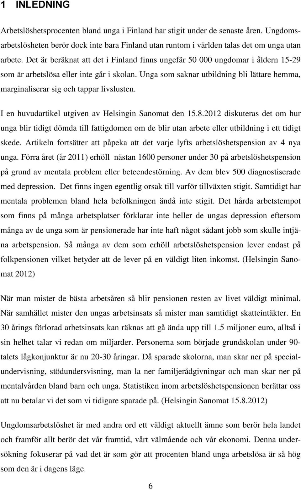 Unga som saknar utbildning bli lättare hemma, marginaliserar sig och tappar livslusten. I en huvudartikel utgiven av Helsingin Sanomat den 15.8.