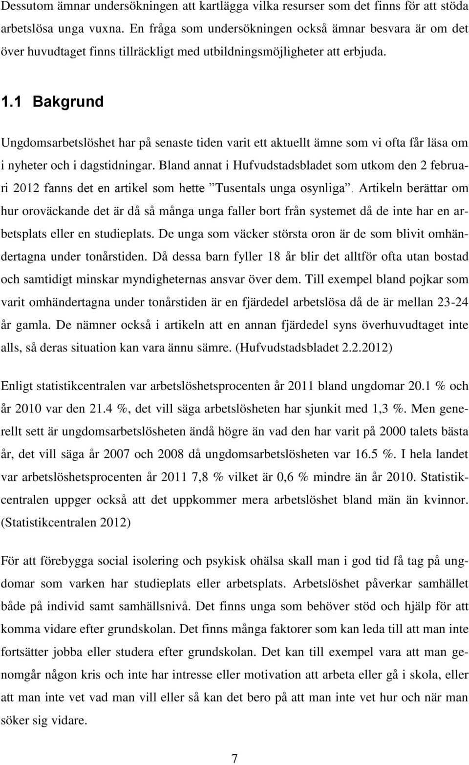 1 Bakgrund Ungdomsarbetslöshet har på senaste tiden varit ett aktuellt ämne som vi ofta får läsa om i nyheter och i dagstidningar.