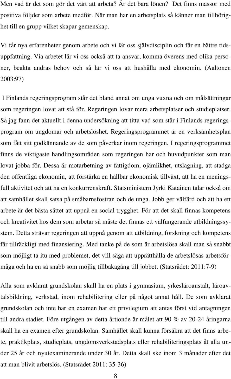 Via arbetet lär vi oss också att ta ansvar, komma överens med olika personer, beakta andras behov och så lär vi oss att hushålla med ekonomin.