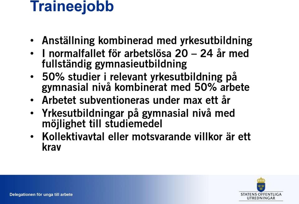 nivå kombinerat med 50% arbete Arbetet subventioneras under max ett år Yrkesutbildningar på